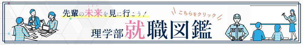 【先輩の未来を見に行こう！】～理学部就職図鑑～